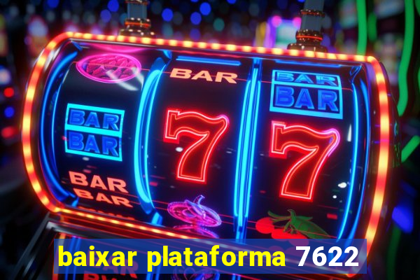 baixar plataforma 7622